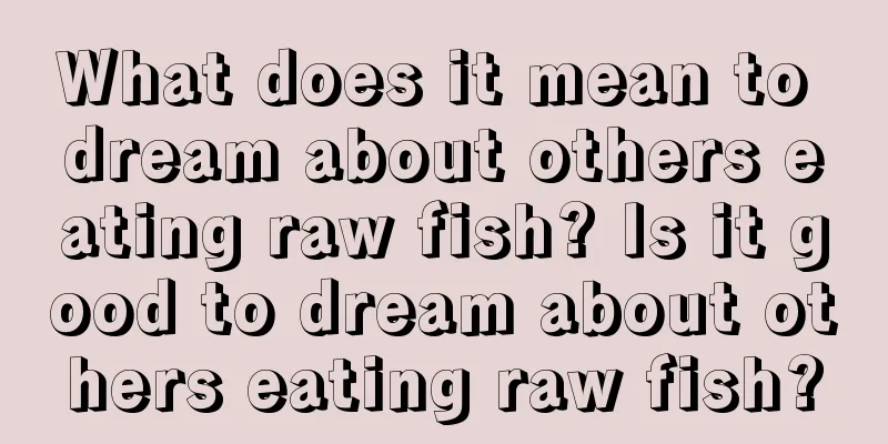 What does it mean to dream about others eating raw fish? Is it good to dream about others eating raw fish?