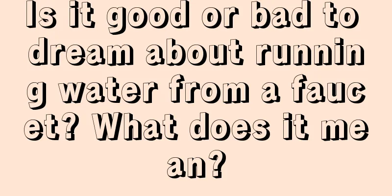 Is it good or bad to dream about running water from a faucet? What does it mean?