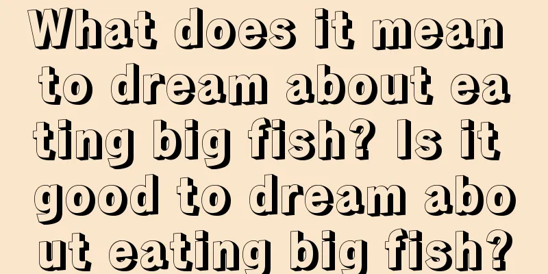 What does it mean to dream about eating big fish? Is it good to dream about eating big fish?