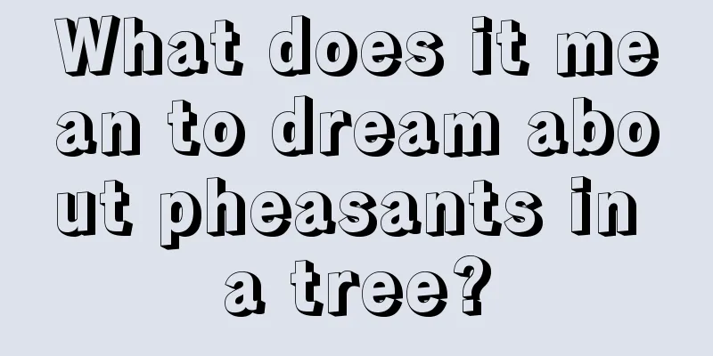 What does it mean to dream about pheasants in a tree?