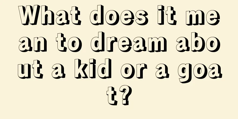 What does it mean to dream about a kid or a goat?