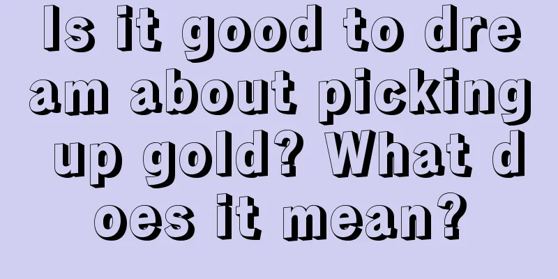 Is it good to dream about picking up gold? What does it mean?