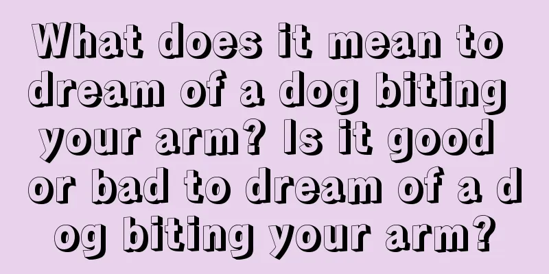 What does it mean to dream of a dog biting your arm? Is it good or bad to dream of a dog biting your arm?