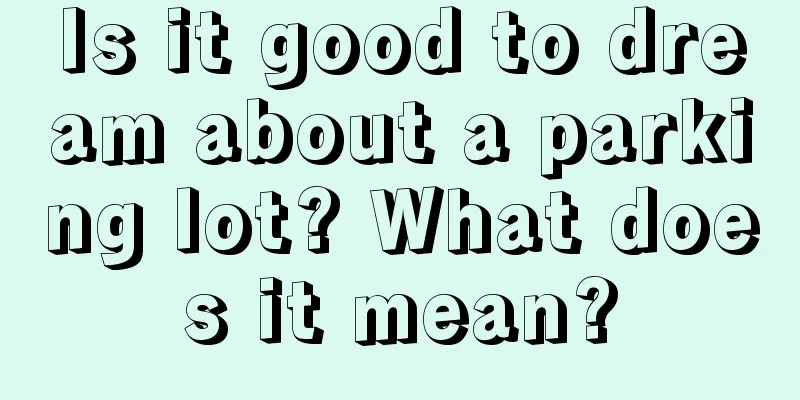 Is it good to dream about a parking lot? What does it mean?