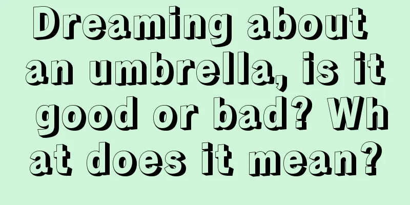 Dreaming about an umbrella, is it good or bad? What does it mean?