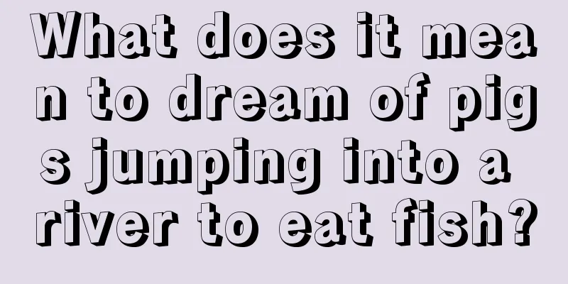 What does it mean to dream of pigs jumping into a river to eat fish?