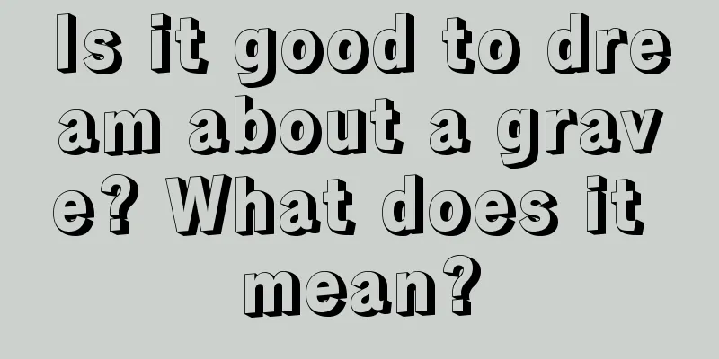 Is it good to dream about a grave? What does it mean?