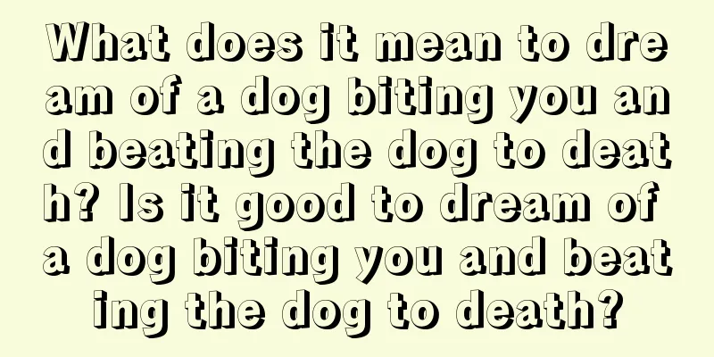 What does it mean to dream of a dog biting you and beating the dog to death? Is it good to dream of a dog biting you and beating the dog to death?