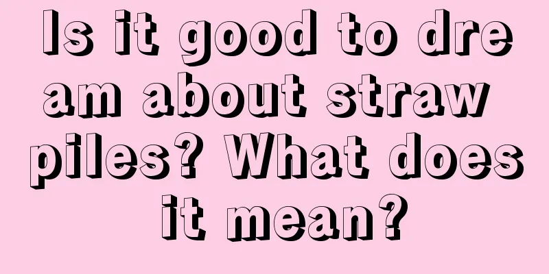 Is it good to dream about straw piles? What does it mean?