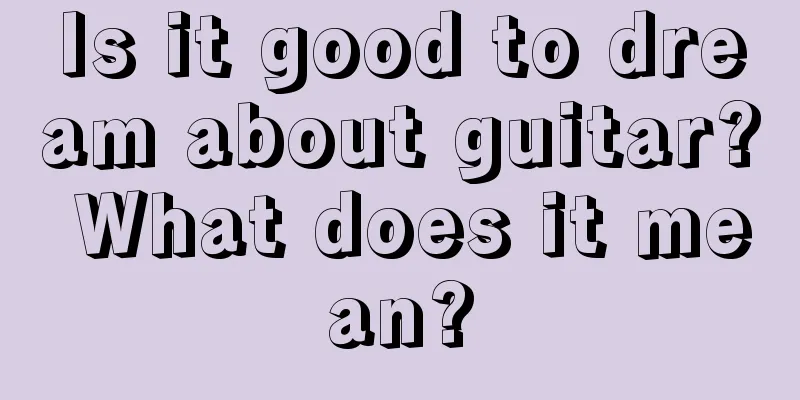 Is it good to dream about guitar? What does it mean?