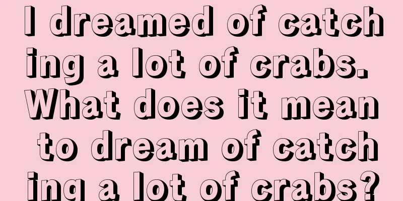 I dreamed of catching a lot of crabs. What does it mean to dream of catching a lot of crabs?