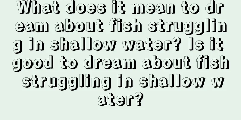 What does it mean to dream about fish struggling in shallow water? Is it good to dream about fish struggling in shallow water?