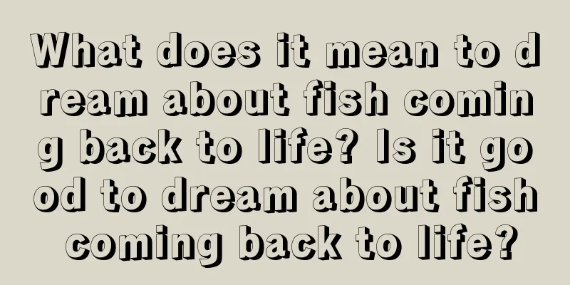 What does it mean to dream about fish coming back to life? Is it good to dream about fish coming back to life?