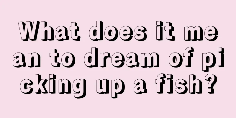 What does it mean to dream of picking up a fish?