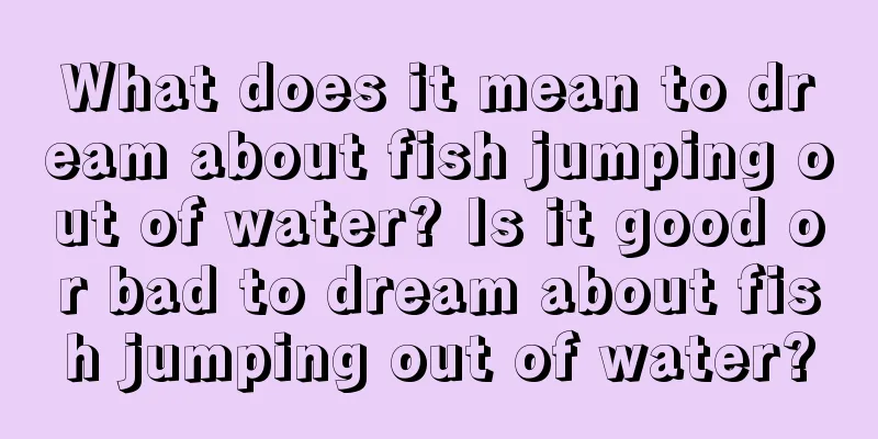 What does it mean to dream about fish jumping out of water? Is it good or bad to dream about fish jumping out of water?