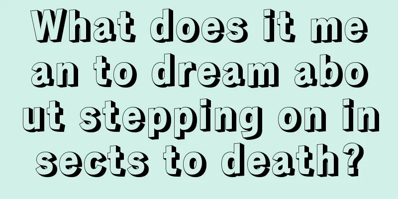 What does it mean to dream about stepping on insects to death?