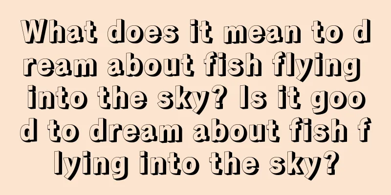 What does it mean to dream about fish flying into the sky? Is it good to dream about fish flying into the sky?