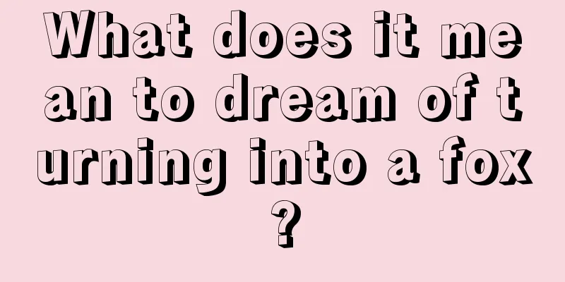 What does it mean to dream of turning into a fox?