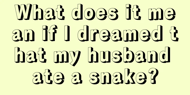 What does it mean if I dreamed that my husband ate a snake?