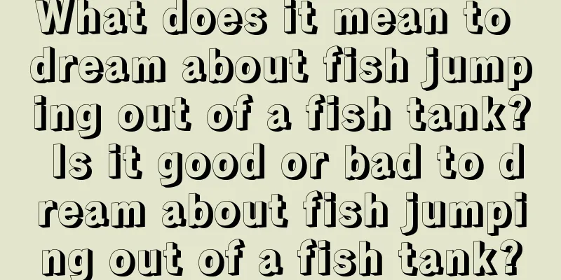 What does it mean to dream about fish jumping out of a fish tank? Is it good or bad to dream about fish jumping out of a fish tank?