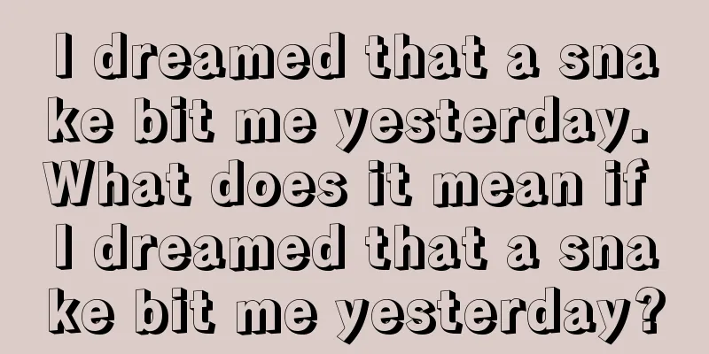 I dreamed that a snake bit me yesterday. What does it mean if I dreamed that a snake bit me yesterday?