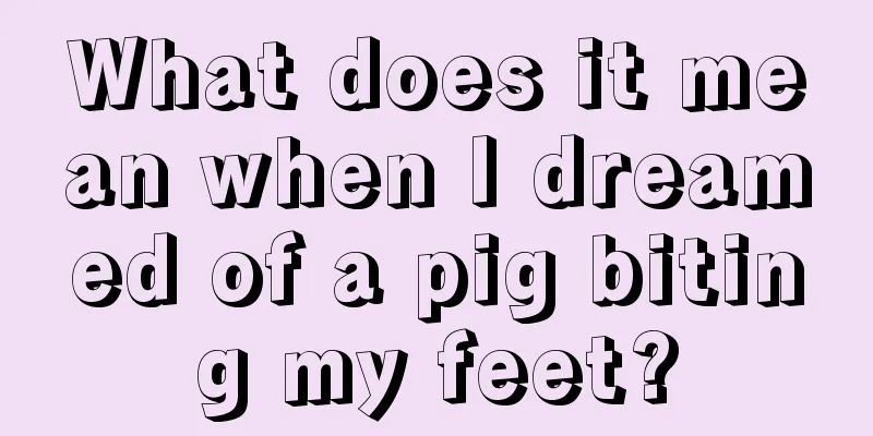 What does it mean when I dreamed of a pig biting my feet?