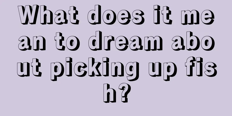 What does it mean to dream about picking up fish?