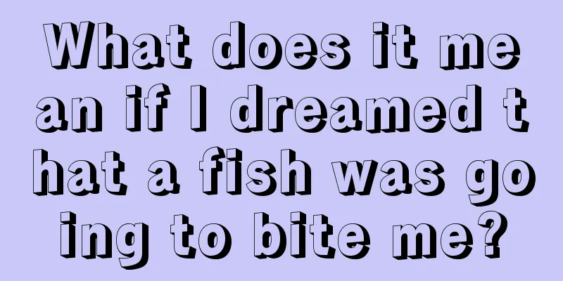 What does it mean if I dreamed that a fish was going to bite me?