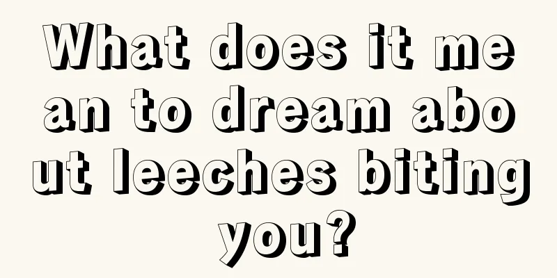 What does it mean to dream about leeches biting you?