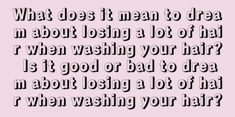 What does it mean to dream about losing a lot of hair when washing your hair? Is it good or bad to dream about losing a lot of hair when washing your hair?