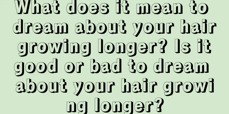 What does it mean to dream about your hair growing longer? Is it good or bad to dream about your hair growing longer?