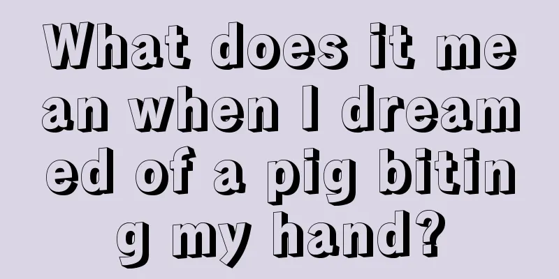 What does it mean when I dreamed of a pig biting my hand?