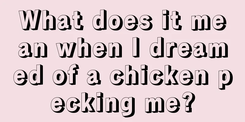 What does it mean when I dreamed of a chicken pecking me?