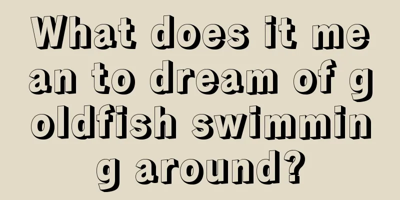 What does it mean to dream of goldfish swimming around?