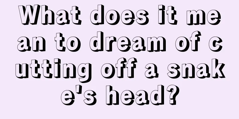 What does it mean to dream of cutting off a snake's head?