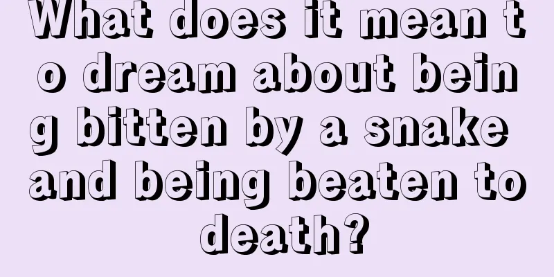 What does it mean to dream about being bitten by a snake and being beaten to death?