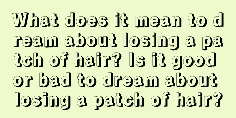 What does it mean to dream about losing a patch of hair? Is it good or bad to dream about losing a patch of hair?