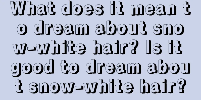 What does it mean to dream about snow-white hair? Is it good to dream about snow-white hair?