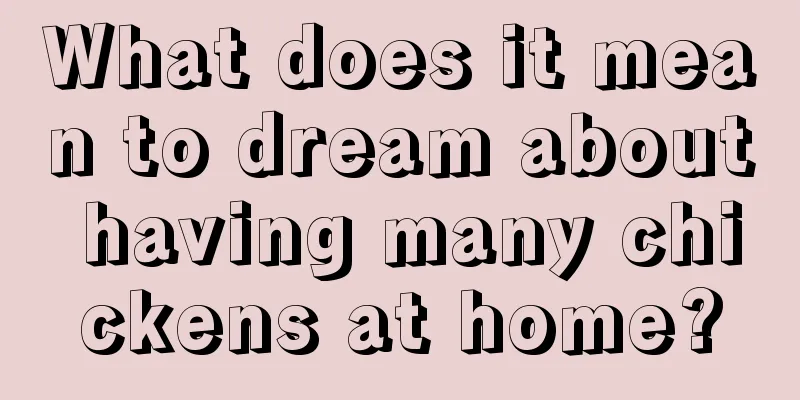 What does it mean to dream about having many chickens at home?