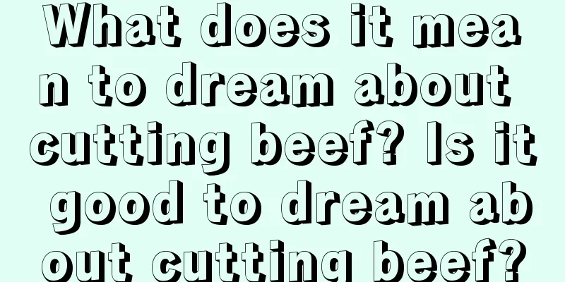 What does it mean to dream about cutting beef? Is it good to dream about cutting beef?