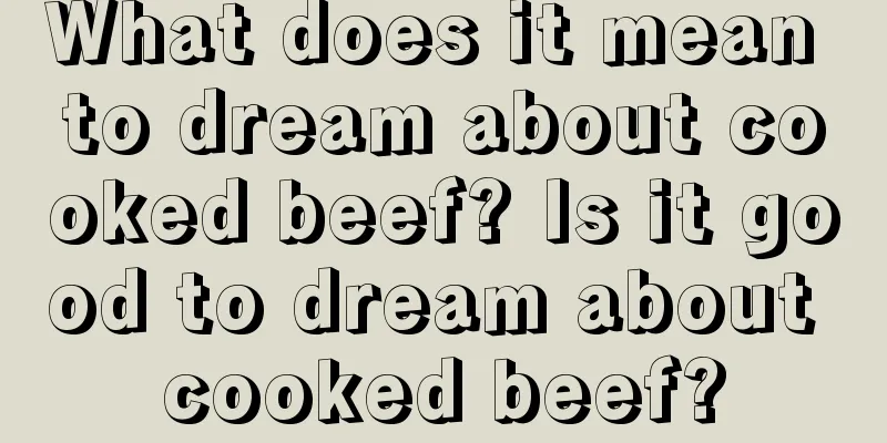 What does it mean to dream about cooked beef? Is it good to dream about cooked beef?