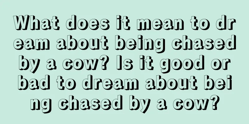 What does it mean to dream about being chased by a cow? Is it good or bad to dream about being chased by a cow?