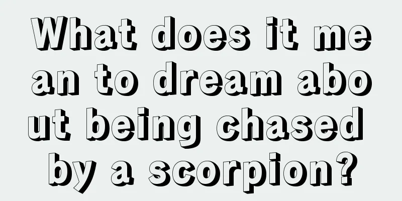 What does it mean to dream about being chased by a scorpion?