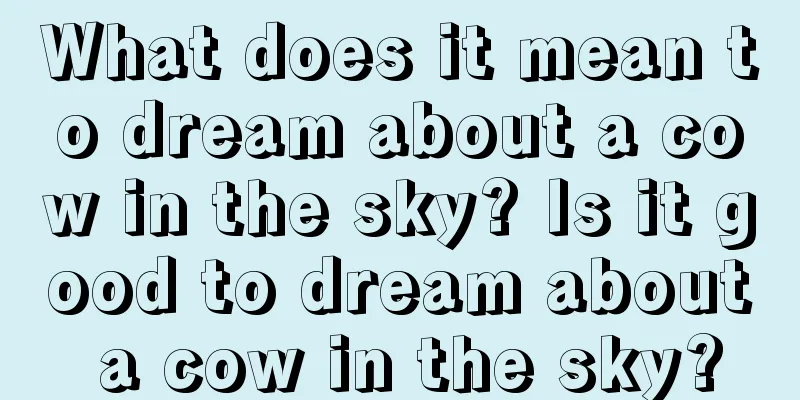 What does it mean to dream about a cow in the sky? Is it good to dream about a cow in the sky?