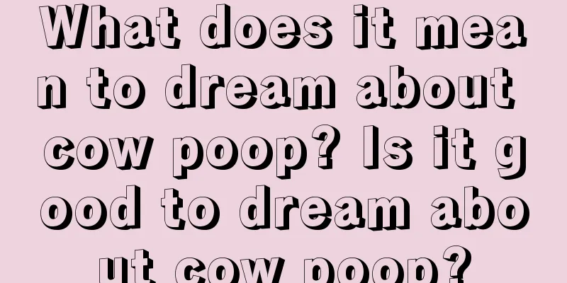 What does it mean to dream about cow poop? Is it good to dream about cow poop?