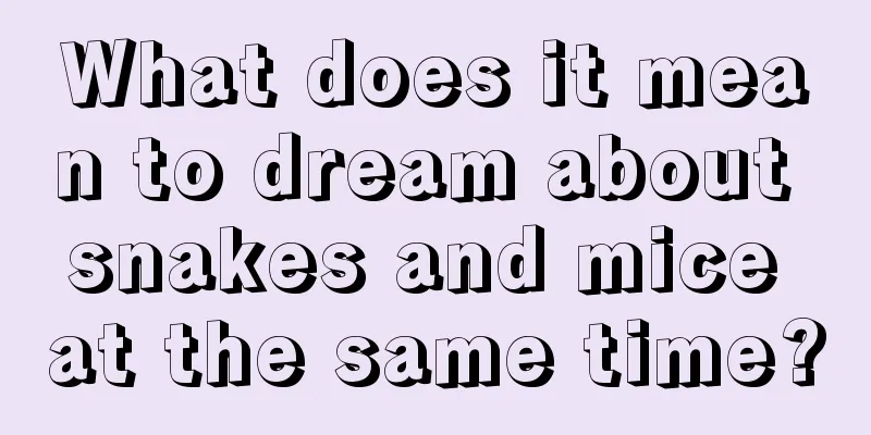 What does it mean to dream about snakes and mice at the same time?