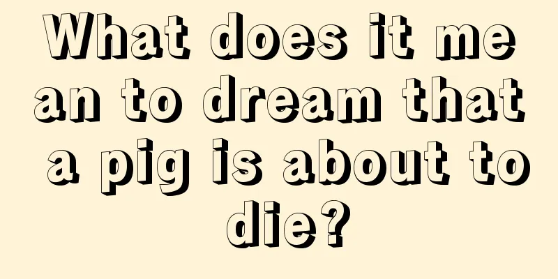 What does it mean to dream that a pig is about to die?