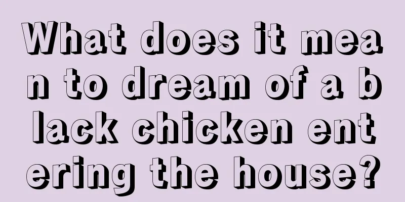 What does it mean to dream of a black chicken entering the house?