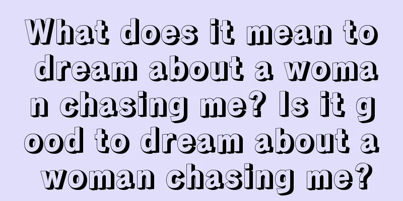 What does it mean to dream about a woman chasing me? Is it good to dream about a woman chasing me?