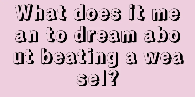 What does it mean to dream about beating a weasel?